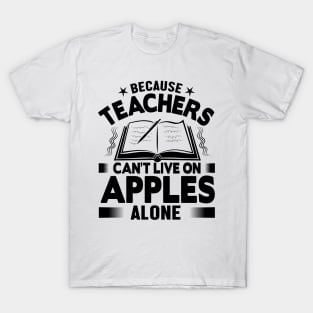 Because teachers can't live on apples alone T-Shirt